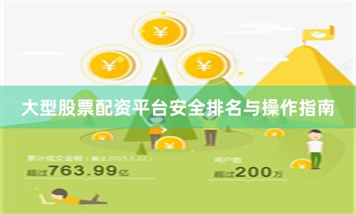 大型股票配资平台安全排名与操作指南